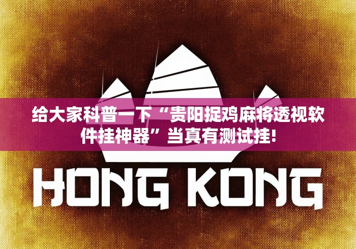 给大家科普一下“贵阳捉鸡麻将透视软件挂神器”当真有测试挂!