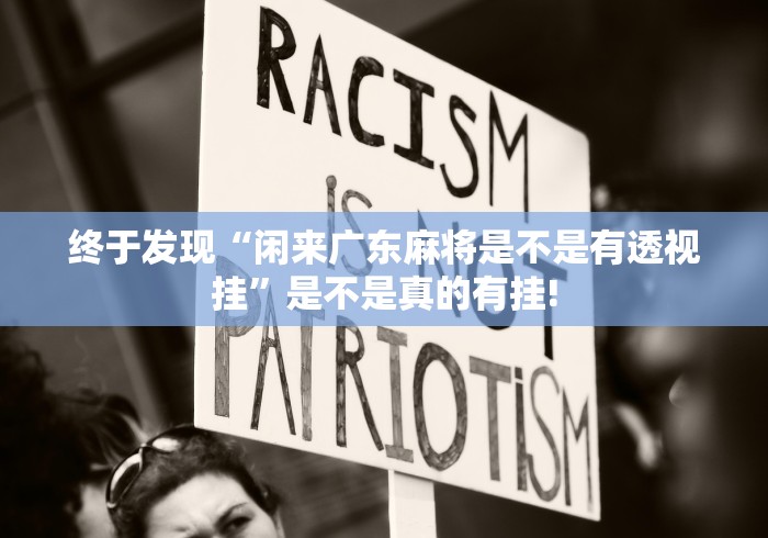 终于发现“闲来广东麻将是不是有透视挂”是不是真的有挂!
