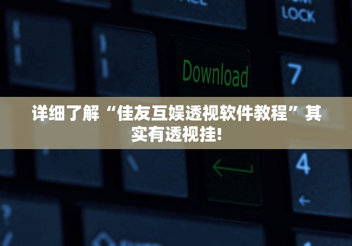 详细了解“佳友互娱透视软件教程”其实有透视挂! 详细了解“佳友互娱透视软件教程”其实有透视挂!