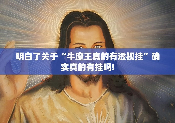 明白了关于“牛魔王真的有透视挂”确实真的有挂吗!