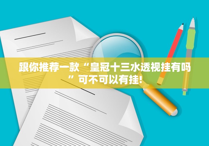 跟你推荐一款“皇冠十三水透视挂有吗”可不可以有挂!