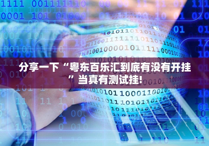 分享一下“粤东百乐汇到底有没有开挂”当真有测试挂!