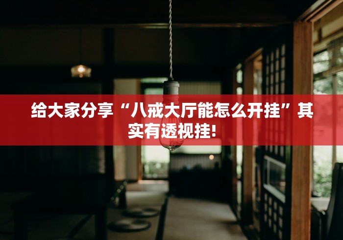 给大家分享“八戒大厅能怎么开挂”其实有透视挂! 给大家分享“八戒大厅能怎么开挂”其实有透视挂!