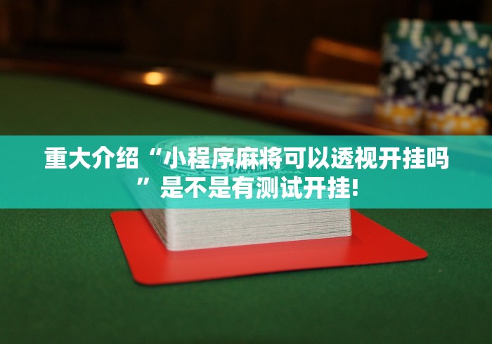 重大介绍“小程序麻将可以透视开挂吗”是不是有测试开挂! 重大介绍“小程序麻将可以透视开挂吗”是不是有测试开挂!