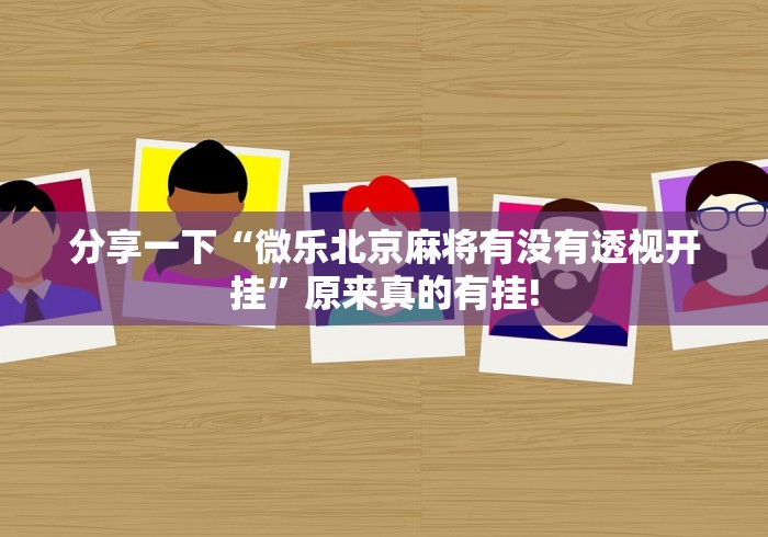 分享一下“微乐北京麻将有没有透视开挂”原来真的有挂! 分享一下“微乐北京麻将有没有透视开挂”原来真的有挂!