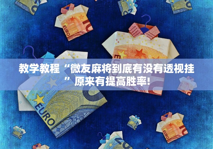 教学教程“微友麻将到底有没有透视挂”原来有提高胜率!