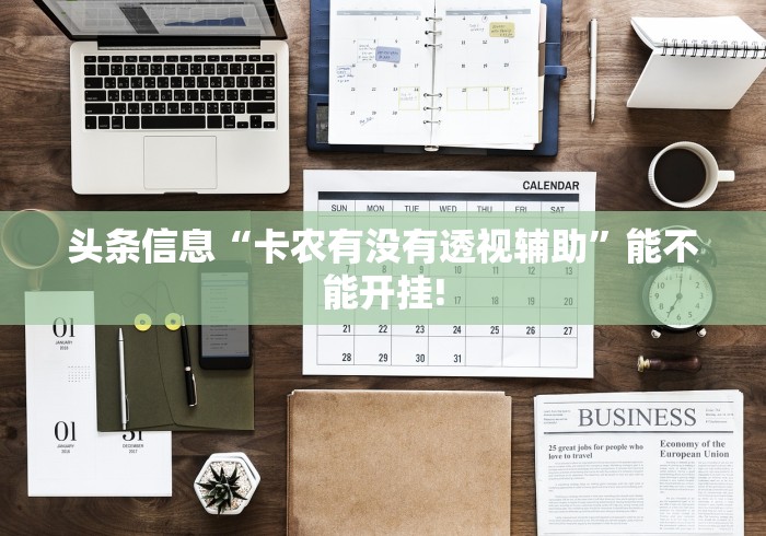 头条信息“卡农有没有透视辅助”能不能开挂!