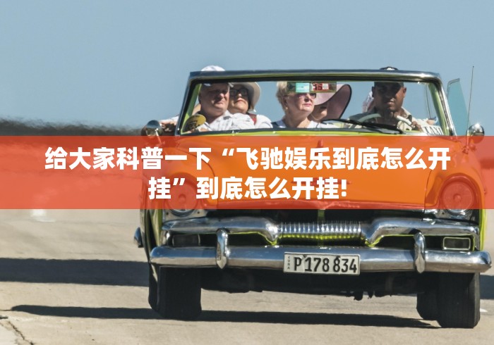 给大家科普一下“飞驰娱乐到底怎么开挂”到底怎么开挂!