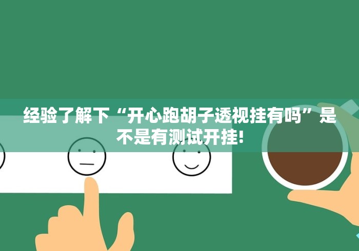 经验了解下“开心跑胡子透视挂有吗”是不是有测试开挂!