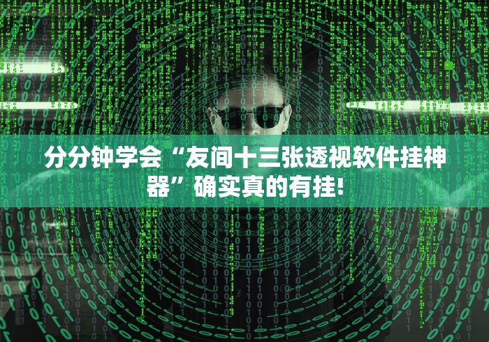 分分钟学会“友间十三张透视软件挂神器”确实真的有挂!