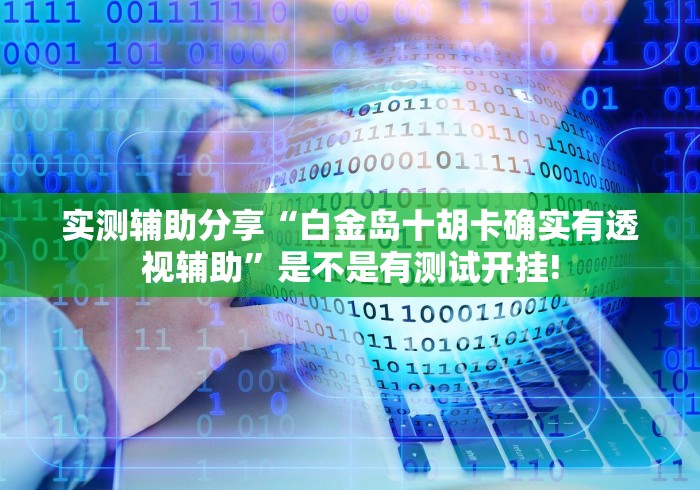 实测辅助分享“白金岛十胡卡确实有透视辅助”是不是有测试开挂!