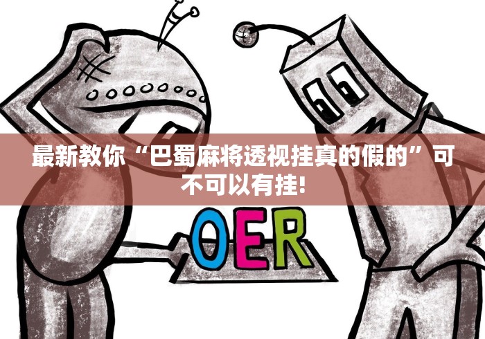 最新教你“巴蜀麻将透视挂真的假的”可不可以有挂!