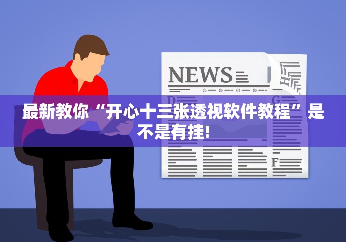 最新教你“开心十三张透视软件教程”是不是有挂!