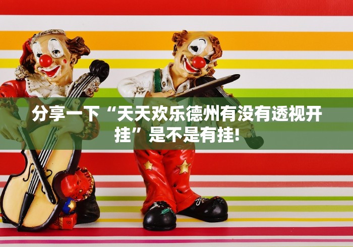 分享一下“天天欢乐德州有没有透视开挂”是不是有挂!