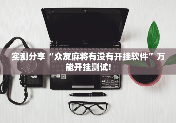 实测分享“众友麻将有没有开挂软件”万能开挂测试!
