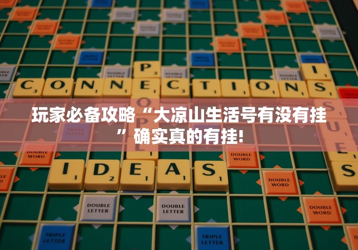 玩家必备攻略“大凉山生活号有没有挂”确实真的有挂!