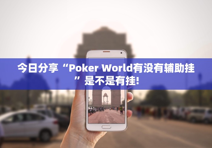 今日分享“Poker World有没有辅助挂”是不是有挂!