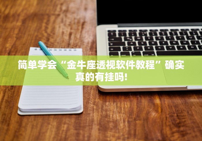 简单学会“金牛座透视软件教程”确实真的有挂吗!