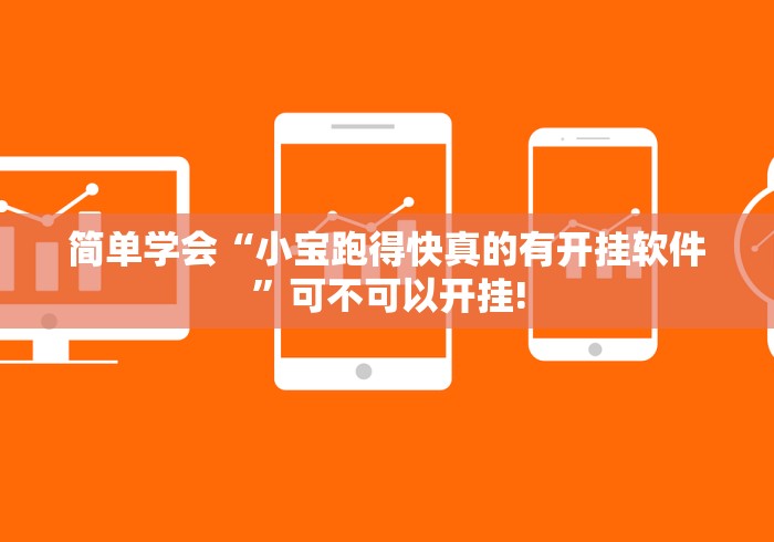 简单学会“小宝跑得快真的有开挂软件”可不可以开挂!