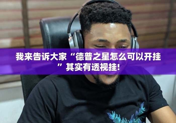 我来告诉大家“德普之星怎么可以开挂”其实有透视挂! 我来告诉大家“德普之星怎么可以开挂”其实有透视挂!