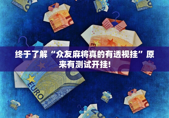 终于了解“众友麻将真的有透视挂”原来有测试开挂!