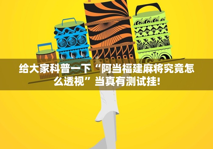 给大家科普一下“阿当福建麻将究竟怎么透视”当真有测试挂!