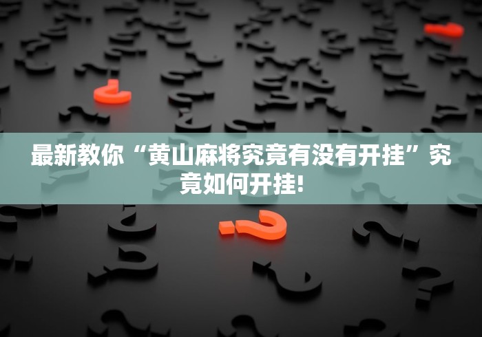 最新教你“黄山麻将究竟有没有开挂”究竟如何开挂!